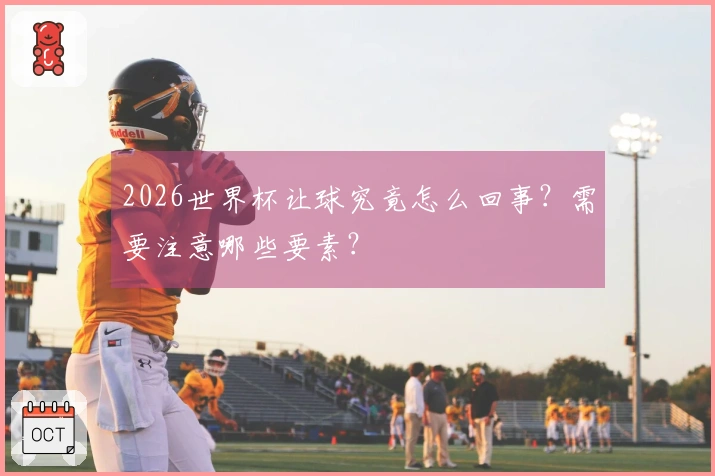2026世界杯让球究竟怎么回事？需要注意哪些要素？