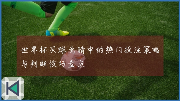 世界杯买球竞猜中的热门投注策略与判断技巧盘点