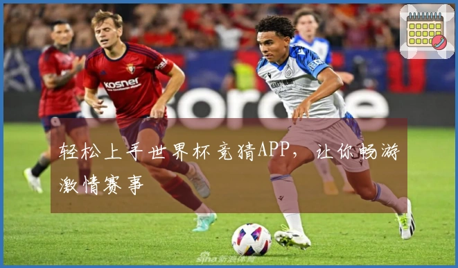 轻松上手世界杯竞猜APP，让你畅游激情赛事