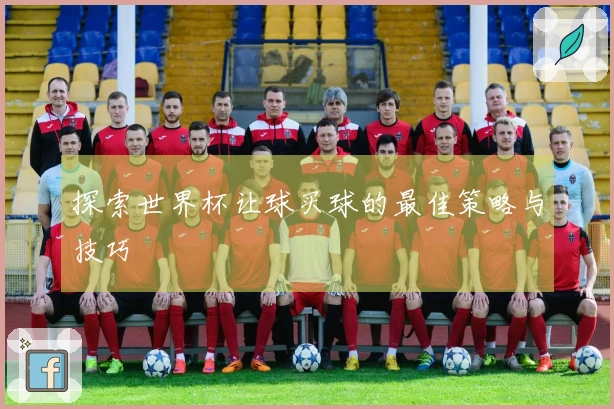 探索世界杯让球买球的最佳策略与技巧